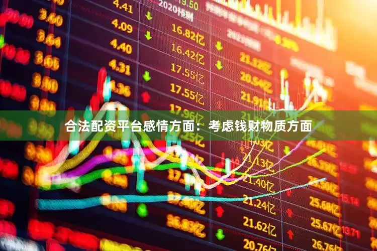 合法配资平台感情方面：考虑钱财物质方面