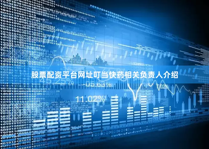 股票配资平台网址叮当快药相关负责人介绍