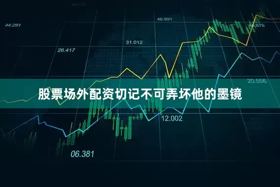 股票场外配资切记不可弄坏他的墨镜